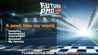 #FuturePMO
A peek into my world
 Analytics
 Personality?
 FuturePMO?
 Success?
 My Journey
#FuturePMO
 