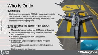 #FuturePMO
Who is Ontic
OUR MISSION
Ontic supports aerospace OEMs by assuming complete
responsibility for their non-core a...