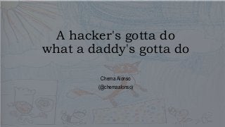 A hacker's gotta do
what a daddy's gotta do
Chema Alonso
(@chemaalonso)
 