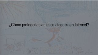 ¿Cómo protegerlas ante los ataques en Internet?
 