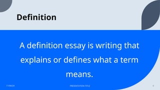 Definition
A definition essay is writing that
explains or defines what a term
means.
11/04/24 PRESENTATION TITLE 4
 