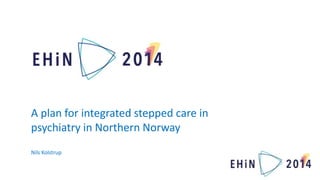 A plan for integrated stepped care in 
psychiatry in Northern Norway 
Nils Kolstrup 
 