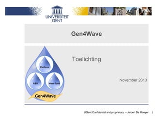 Gen4Wave

Toelichting

November 2013

UGent Confidential and proprietary – Jeroen De Maeyer

1

 