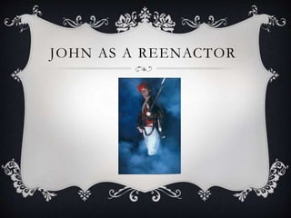 JOHN AS A REENACTOR
 