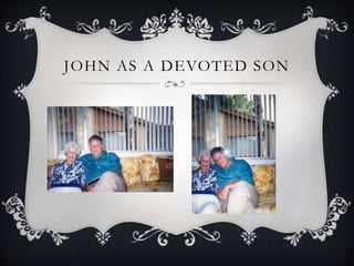 JOHN AS A DEVOTED SON
 