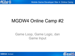 Mobile Game Developer War 4: Online Camp




MGDW4 Online Camp #2

 Game Loop, Game Logic, dan
        Game Input
 