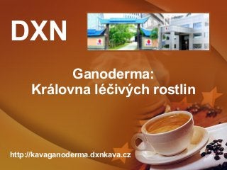 DXN
Ganoderma:
Královna léčivých rostlin

http://kavaganoderma.dxnkava.cz

 