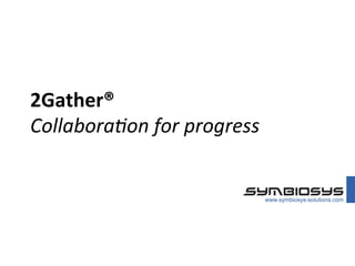 2Gather®	
  
Collabora'on	
  for	
  progress	
  
 