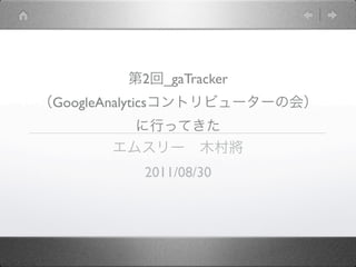 2   _gaTracker
GoogleAnalytics



              2011/08/30
 