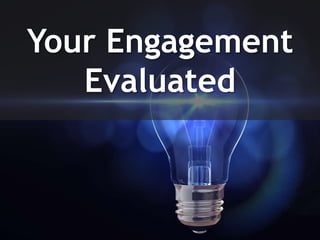 Your Engagement
Evaluated
 