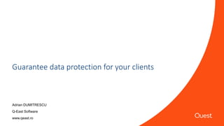 Guarantee data protection for your clients
Adrian DUMITRESCU
Q-East Software
www.qeast.ro
 