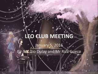 LEO CLUB MEETING
January 5, 2016
By Ms Gio Dulay and Mr Riza Gueco
 