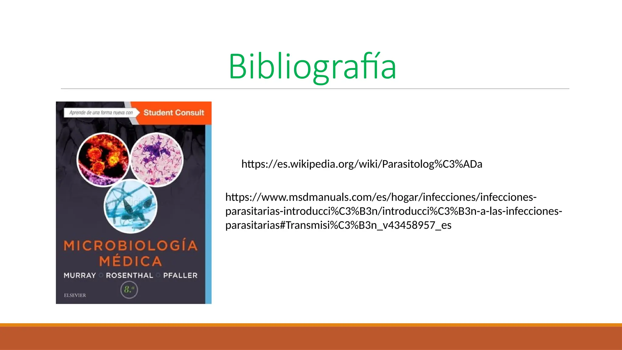 Bibliografía
https://es.wikipedia.org/wiki/Parasitolog%C3%ADa
https://www.msdmanuals.com/es/hogar/infecciones/infecciones-
parasitarias-introducci%C3%B3n/introducci%C3%B3n-a-las-infecciones-
parasitarias#Transmisi%C3%B3n_v43458957_es
 