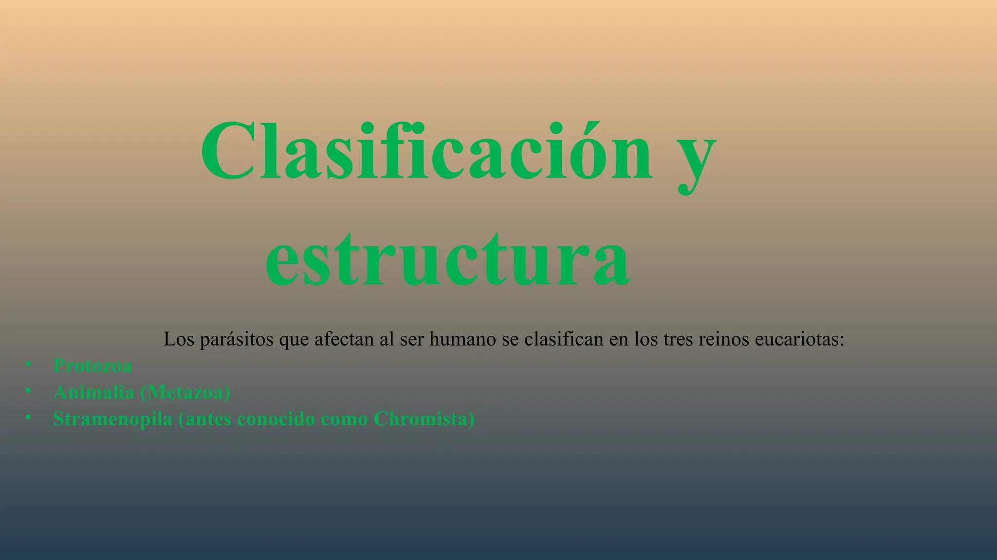 Clasificación y
estructura
Los parásitos que afectan al ser humano se clasifican en los tres reinos eucariotas:
• Protozoa
• Animalia (Metazoa)
• Stramenopila (antes conocido como Chromista)
 