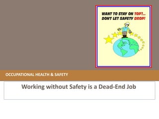 OCCUPATIONAL HEALTH & SAFETY Working without Safety is a Dead-End Job  