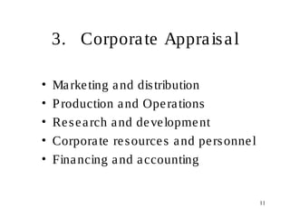 11
3. Corporate Appraisal
• Marketing and distribution
• Production and Operations
• Research and development
• Corporate resources and personnel
• Financing and accounting
 