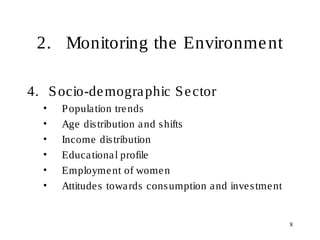 8
2. Monitoring the Environment
4. Socio-demographic Sector
• Population trends
• Age distribution and shifts
• Income distribution
• Educational profile
• Employment of women
• Attitudes towards consumption and investment
 