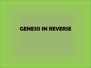 GENESIS IN REVERSE 
 