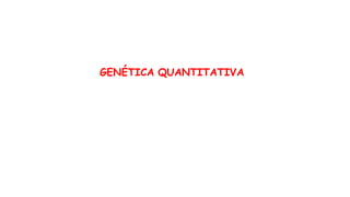 GENÉTICA QUANTITATIVA
 