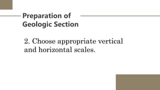 Preparation of
Geologic Section
2. Choose appropriate vertical
and horizontal scales.
 