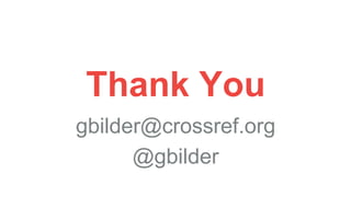 gbilder@crossref.org
Thank You
@gbilder
 