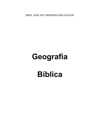 PROF. JOSÉ NEY PINHEIRO DOS SANTOS




    Geografia

        Bíblica
 