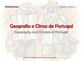 Português Europeu                     European Portuguese




     Geografia e Clima de Portugal
           Geography and Climate of Portugal
 