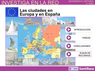 Las ciudades en Europa y en España INTRODUCCIÓN TAREAS CONCLUSIONES ÁLBUM DE RECURSOS SALIR 