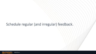 #b20Con
Schedule regular (and irregular) feedback.
 