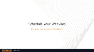 #b20Con
Schedule Your Weeklies
and your five pennies of feedback.
 