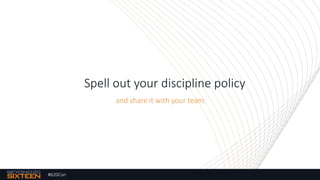 #b20Con
Spell out your discipline policy
and share it with your team
 