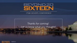 #b20Con
ITSM DEVOPS CONFERENCE
Thanks for coming!
Let us know what you thought!
 