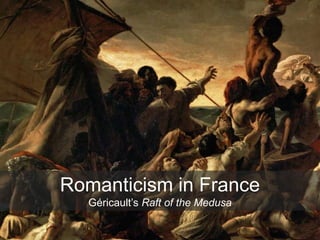 Romanticism in France
Géricault’s Raft of the Medusa
 
