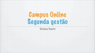 Campus Online
Segunda gestão
    Tatiana Tenuto
 