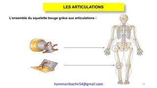 L’ensemble du squelette bouge grâce aux articulations :
108
LES ARTICULATIONS
hammanibachir54@gmail.com
 