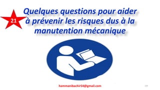 Quelques questions pour aider
à prévenir les risques dus à la
manutention mécanique
hammanibachir54@gmail.com 229
21
 