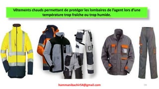 hammanibachir54@gmail.com 246
Vêtements chauds permettant de protéger les lombaires de l’agent lors d’une
température trop fraîche ou trop humide.
 