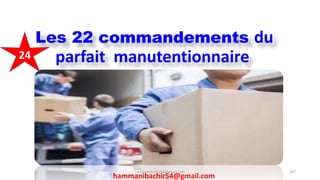 Les 22 commandements du
parfait manutentionnaire
hammanibachir54@gmail.com 267
24
hammanibachir54@gmail.com
 