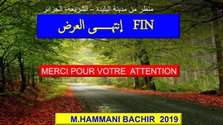 hammanibachir54@gmail.com 273
MERCI POUR VOTRE ATTENTION
‫إلعرض‬ ‫نهتـــــــى‬‫إ‬ FIN
M.HAMMANI BACHIR 2019
‫البليدة‬ ‫مدينة‬ ‫من‬ ‫منظر‬–‫الشريعة‬-‫الجزائر‬
 