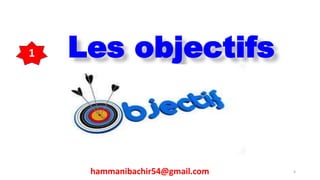 Les objectifs
hammanibachir54@gmail.com 4
1
 