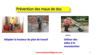 Prévention des maux de dos
chariot
Adapter la hauteur du plan de travail Utiliser des
aides à la
manutention
83hammanibachir54@gmail.com
 