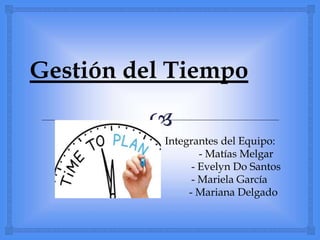 
Gestión del Tiempo
Integrantes del Equipo:
- Matías Melgar
- Evelyn Do Santos
- Mariela García
- Mariana Delgado
 