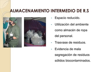 •   Espacio reducido.

•   Utilización del ambiente
    como almacén de ropa
    del personal.

•   Trasvase de residuos.

•   Evidencia de mala
    segregación de residuos
    sólidos biocontaminados.
 