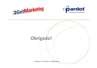 Obrigado!



 Confidencial – Uso Interno – 2GetMarketing
 
