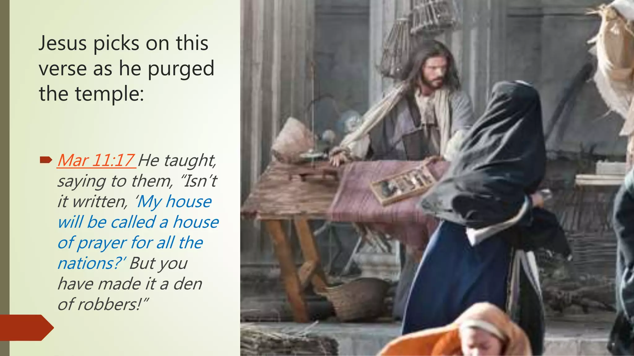 Jesus picks on this
verse as he purged
the temple:
Mar 11:17 He taught,
saying to them, “Isn’t
it written, ‘My house
will be called a house
of prayer for all the
nations?’ But you
have made it a den
of robbers!”
 