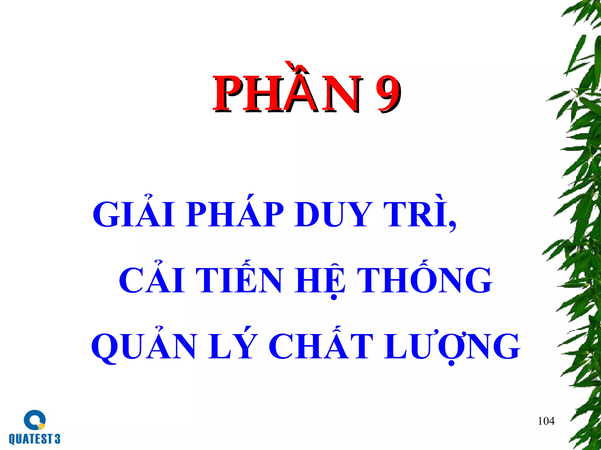 104
PH N 9ẦPH N 9Ầ
GIẢI PHÁP DUY TRÌ,
CẢI TIẾN HỆ THỐNG
QUẢN LÝ CHẤT LƯỢNG
 