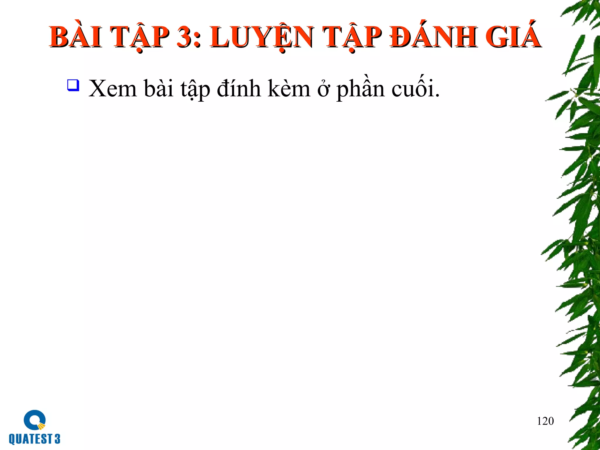 BÀI TẬP 3: LUYỆN TẬP ĐÁNH GIÁBÀI TẬP 3: LUYỆN TẬP ĐÁNH GIÁ
 Xem bài tập đính kèm ở phần cuối.
120
 