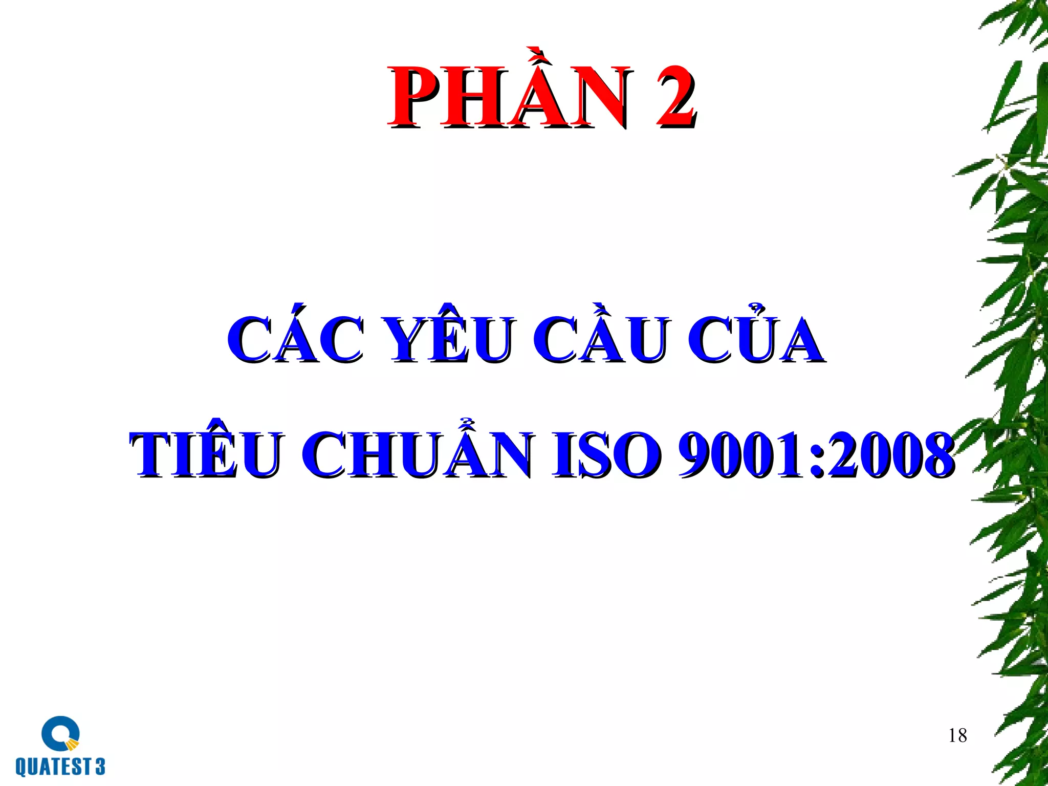 18
PHẦN 2PHẦN 2
CÁC YÊU CẦU CỦACÁC YÊU CẦU CỦA
TIÊU CHUẨN ISO 9001:2008TIÊU CHUẨN ISO 9001:2008
 