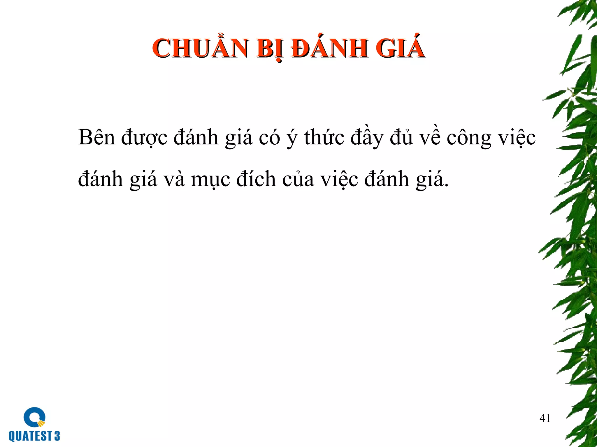 41
Bên được đánh giá có ý thức đầy đủ về công việc
đánh giá và mục đích của việc đánh giá.
CHUẨN BỊ ĐÁNH GIÁCHUẨN BỊ ĐÁNH GIÁ
 