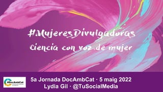 5a Jornada DocAmbCat · 5 maig 2022
Lydia Gil · @TuSocialMedia
 